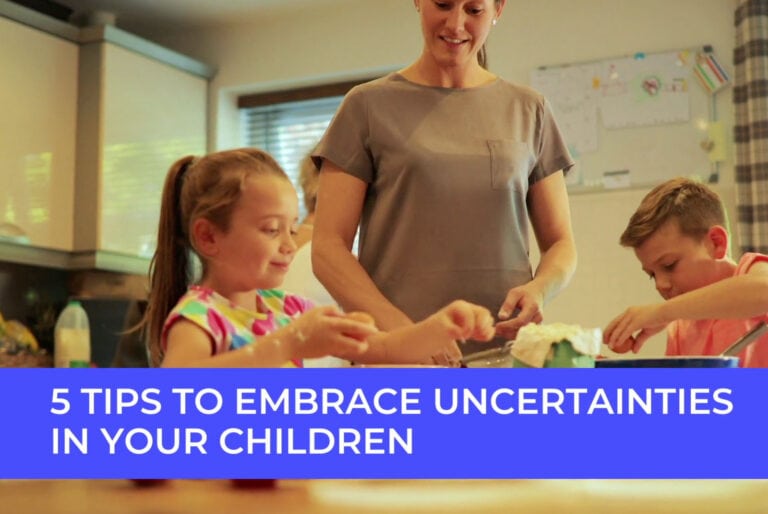 5 TIPS TO EMBRACE UNCERTAINTIES IN YOUR CHILDREN